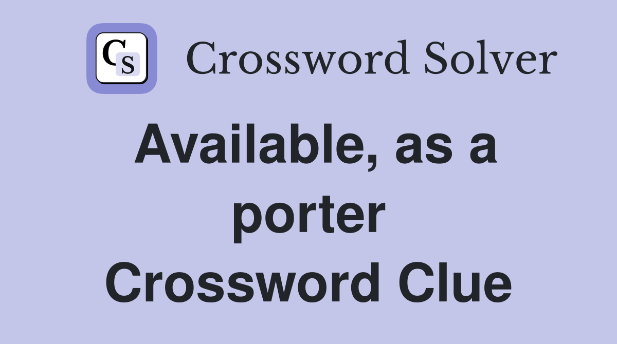 Available, as a porter Crossword Clue Answers Crossword Solver